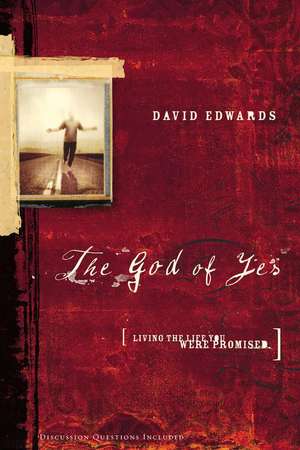 The God of Yes: Living the Life You Were Promised de David Edwards