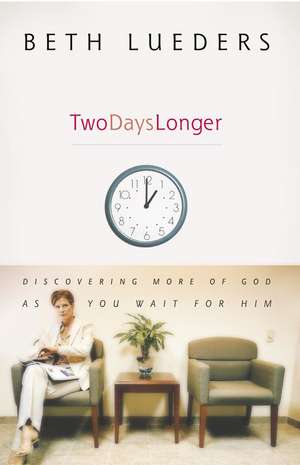 Two Days Longer: Discovering More of God as You Wait For Him de Beth Lueders