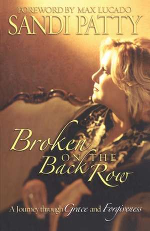 Broken on the Back Row: A Journey Through Grace and Forgiveness de Sandi Patty