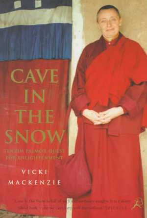 Cave in the Snow: Tenzin Palmo's Quest for Enlightenment de Vicki Mackenzie