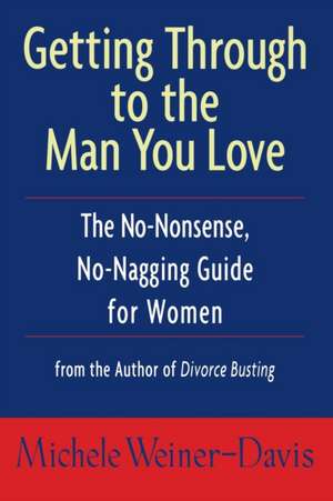 Getting Through to the Man You Love: The No-Nonsense, No-Nagging Guide for Women de Michele Weiner-Davis