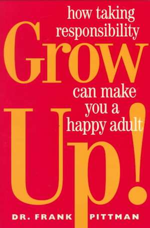 Grow Up!: How Taking Responsibility Can Make You a Happy Adult de Frank Pittman