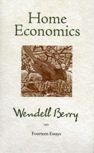 Home Economics: Fourteen Essays de Wendell Berry