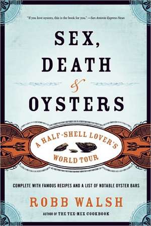 Sex, Death & Oysters: A Half-Shell Lover's World Tour de Robb Walsh