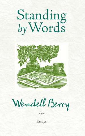 Standing by Words: Essays de Wendell Berry