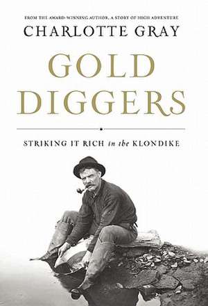 Gold Diggers: Striking It Rich in the Klondike de Charlotte Gray