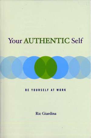 Your Authentic Self: Be Yourself At Work de Ric Giardina