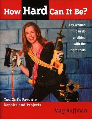 How Hard Can It Be?: Toolgirl's Favorite Repairs And Projects de Mag Ruffman