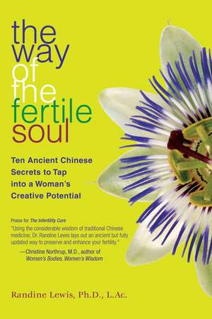 The Way of the Fertile Soul: Ten Ancient Chinese Secrets to Tap into a Woman's Creative Potential de Randine Lewis Ph.D., L.Ac.