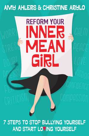 Reform Your Inner Mean Girl: 7 Steps to Stop Bullying Yourself and Start Loving Yourself de Amy Ahlers