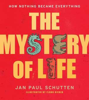 The Mystery of Life: How Nothing Became Everything de Jan Paul Schutten