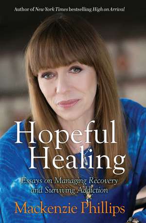 Hopeful Healing: Essays on Managing Recovery and Surviving Addiction de Mackenzie Phillips