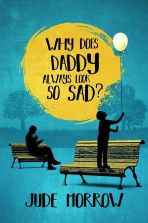 Why Does Daddy Always Look So Sad? de Jude (Jude Morrow) Morrow