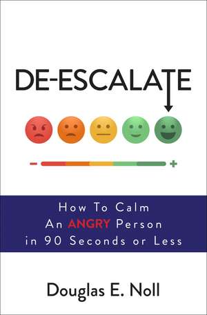 De-Escalate: How to Calm an Angry Person in 90 Seconds or Less de Douglas E. Noll