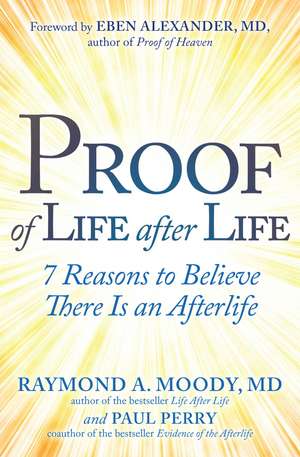 Proof of Life after Life: 7 Reasons to Believe There Is an Afterlife de Raymond Moody, Jr. M.D., Ph.D.