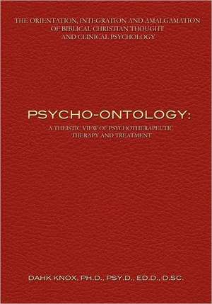 Psycho-Ontology: A Theistic View of Psychotherapeutic Therapy and Treatment de Warren B. Dahk Knox