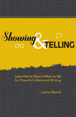 Showing & Telling: Learn How to Show & When to Tell for Powerful & Balanced Writing de Laurie Alberts