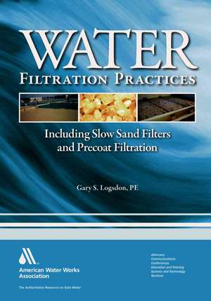 Water Filtration Practices: Including Slow Sand Filters and Precoat Filtration de Gary S. Logsdon