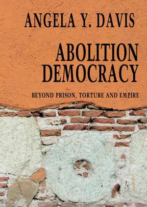 Abolition Democracy - Open Media Series: Beyond Empire, Prisons, and Torture de Angela Y Davis