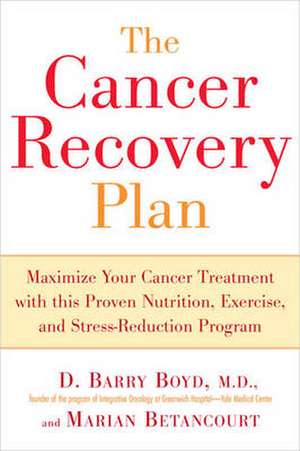 The Cancer Recovery Plan: Maximize Your Cancer Treatment with This Proven Nutrition, Exercise, and Stress-Reduction Program de D. Barry Boyd