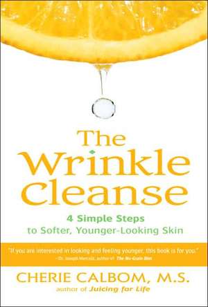 The Wrinkle Cleanse: 4 Simple Steps to Softer, Younger-Looking Skin de Cherie Calborn