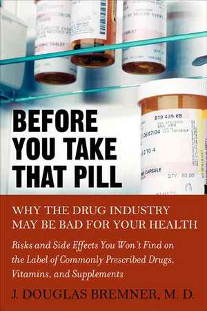 Before You Take That Pill: Why the Drug Industry May Be Bad for Your Health de J. Douglas Bremner