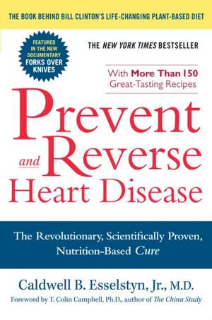 Prevent and Reverse Heart Disease: The Revolutionary, Scientifically Proven, Nutrition-Based Cure de Caldwell B. Esselstyn