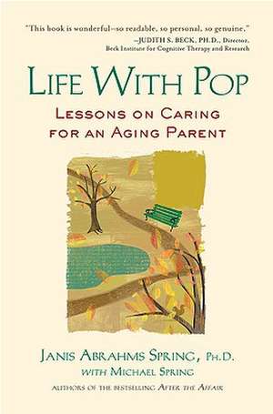 Life with Pop: Lessons on Caring for an Aging Parent de Janis Abrahms Spring