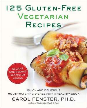 125 Gluten-Free Vegetarian Recipes: Quick and Delicious Mouthwatering Dishes for the Healthy Cook de Carol Fenster