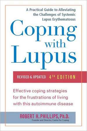 Coping with Lupus: A Practical Guide to Alleviating the Challenges of Systemic Lupus Erythematosus de Robert H. Phillips