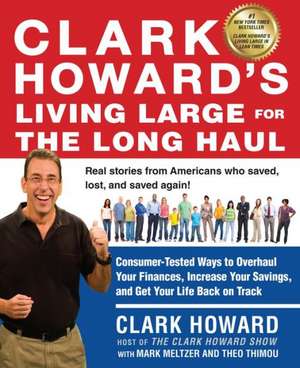 Clark Howard's Living Large for the Long Haul: Consumer-Tested Ways to Overhaul Your Finances, Increase Your Savings, and Get Your Life Back on Track de Clark Howard