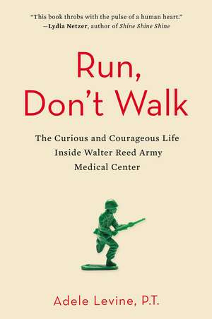 Run, Don't Walk: The Curious and Courageous Life Inside Walter Reed Army Medical Center de Adele Levine