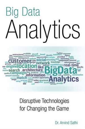 Big Data Analytics: Disruptive Technologies for Changing the Game de Arvind Sathi