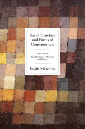 Social Structure and Forms of Conciousness, Volume 2: The Dialectic of Structure and History de Istvan Meszaros