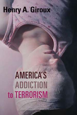 America's Addiction to Terrorism de Henry A. Giroux