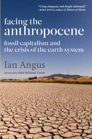 Facing the Anthropocene: Fossil Capitalism and the Crisis of the Earth System de Ian Angus