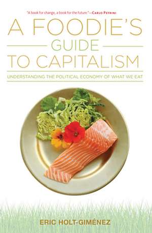 Holt-Gimenez, E: A Foodie's Guide to Capitalism de Eric Holt-Gimenez