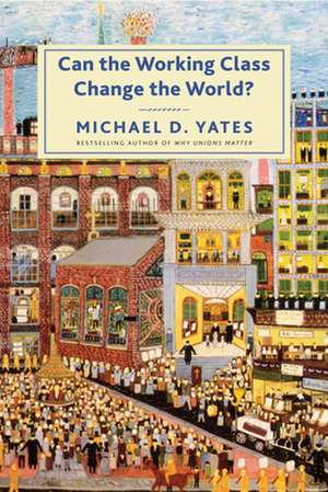 Can the Working Class Change the World? de Michael D Yates