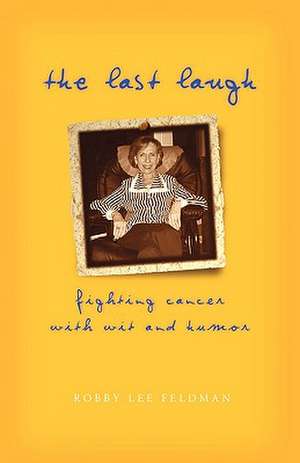 The Last Laugh: Fighting Cancer with Wit and Humor de Robby Lee Feldman