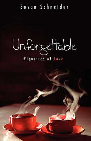 Unforgettable: Vignettes of Love de Susan Schneider