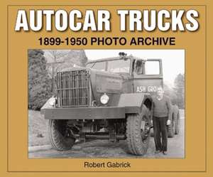 Autocar Trucks: 1899-1950 Photo Archive de Robert Gabrick