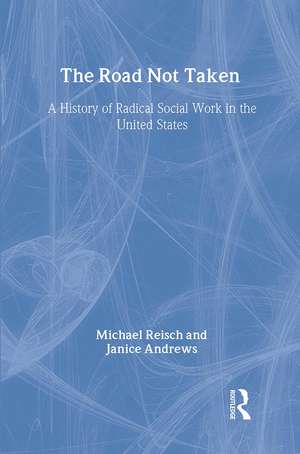 The Road Not Taken: A History of Radical Social Work in the United States de Michael Reisch