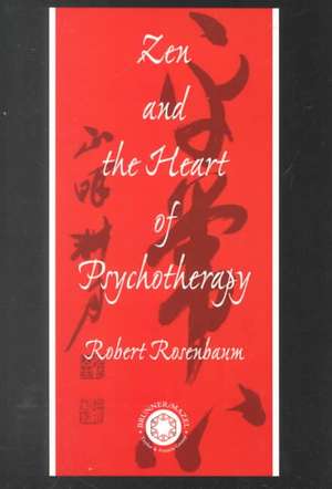 Zen and the Heart of Psychotherapy de Robert Rosenbaum