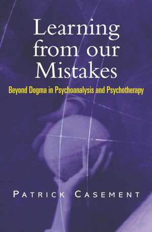 Learning from our Mistakes: Beyond Dogma in Psychoanalysis and Psychotherapy de Patrick Casement