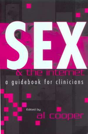 Sex and the Internet: A Guide Book for Clinicians de Al Cooper