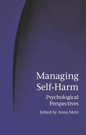 Managing Self-Harm: Psychological Perspectives de Anna Motz