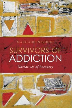 Survivors of Addiction: Narratives of Recovery de Mary Addenbrooke