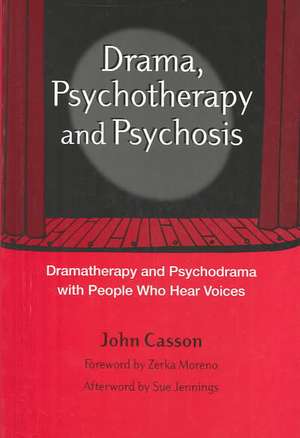 Drama, Psychotherapy and Psychosis: Dramatherapy and Psychodrama with People Who Hear Voices de John Casson