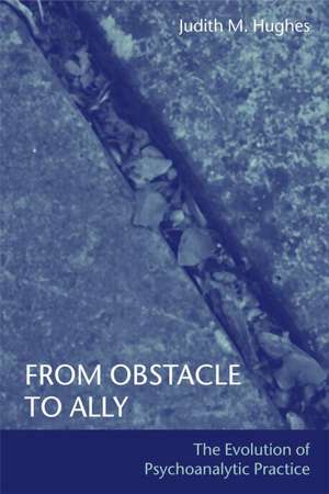 From Obstacle to Ally: The Evolution of Psychoanalytic Practice de Judith M. Hughes