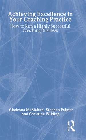 Achieving Excellence in Your Coaching Practice: How to Run a Highly Successful Coaching Business de Gladeana McMahon